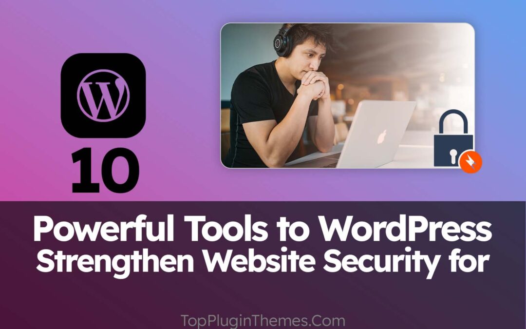 10 Powerful Tools to Strengthen Website Security for WordPress